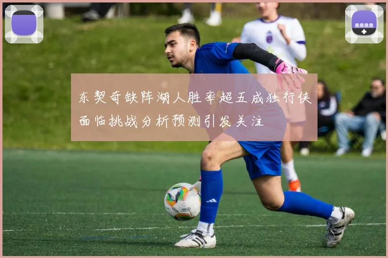 东契奇缺阵湖人胜率超五成独行侠面临挑战分析预测引发关注