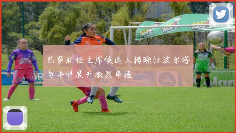 巴萨新任主席候选人揭晓拉波尔塔与丰特展开激烈角逐