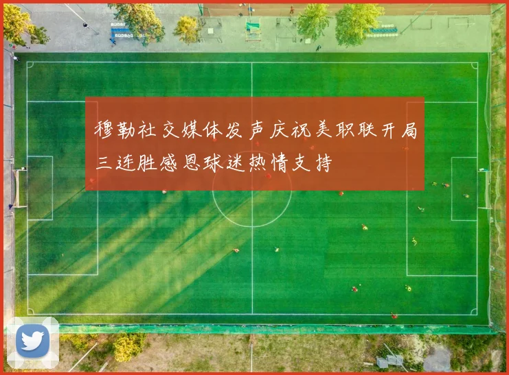 穆勒社交媒体发声庆祝美职联开局三连胜感恩球迷热情支持